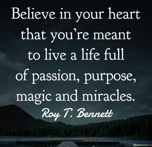 Believe In Your Heart That You're Meant To Live A Life Full Quotes