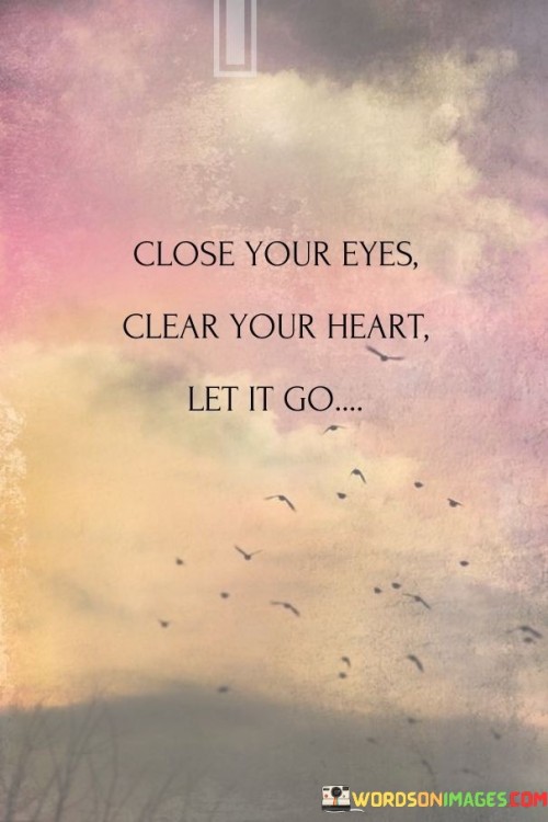 Cose-Your-Eyes-Clear-Your-Heart-Let-It-Go-Quotes.jpeg