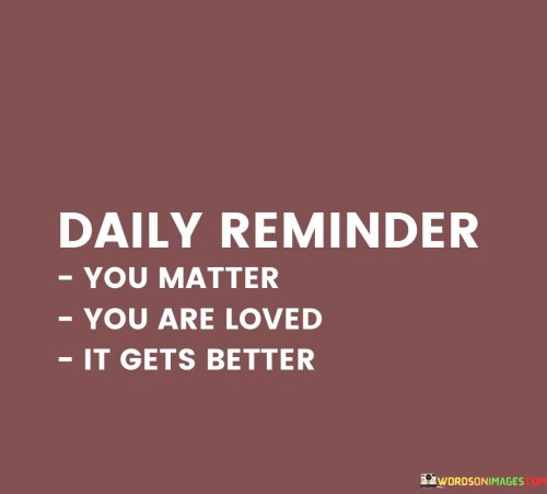 Daily Reminder You Matter You Are Loved It Gets Better Quotes