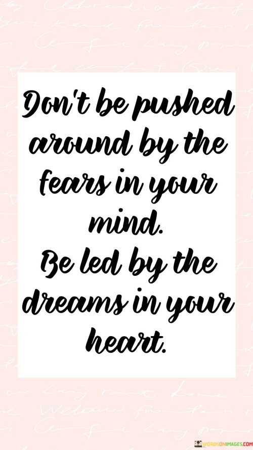 Don't Be Pushed Around By The Fears In Your Mind Quotes