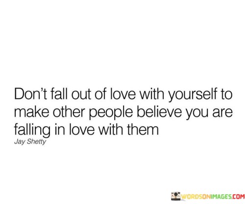 Dont-Fall-Out-Of-Love-With-Yourself-To-Make-Other-People-Believe-Quotes.jpeg