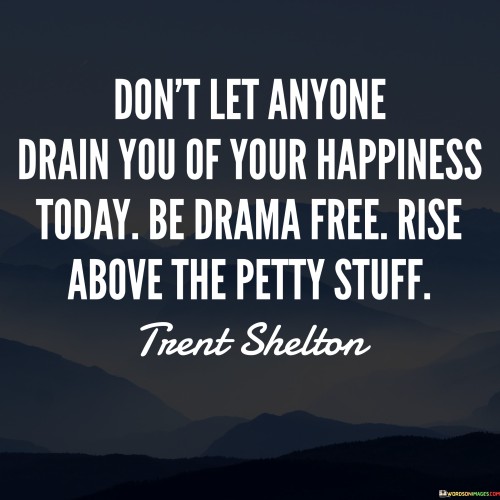 Dont-Let-Anyone-Drain-You-Of-Your-Happiness-Today-Be-Darama-Free-Quotes.jpeg