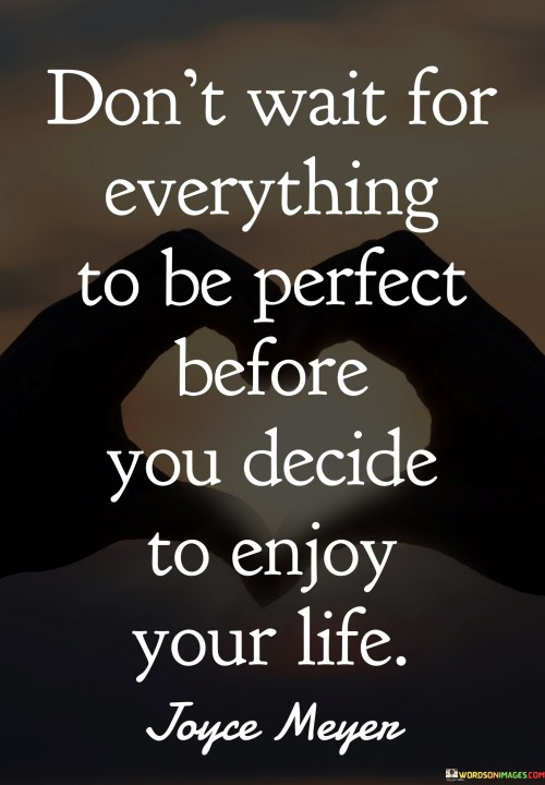 Don't Wait For Everything To Be Perfect Before You Decide Quotes