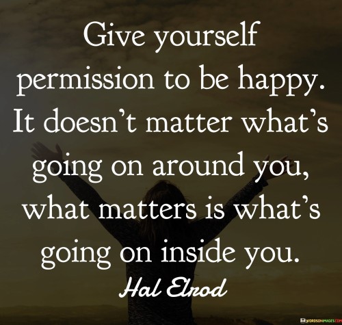 Give-Yourself-Permission-To-Be-Happy-It-Doesnt-Matter-Whats-Quotes.jpeg