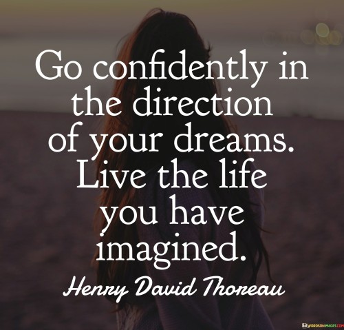 Go Confidently In The Direction Of Your Dreams Live The Life Quotes