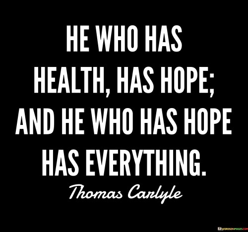 He Who Has Health Has Hope And He Who Has Hop Has Quotes
