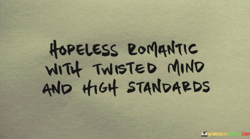 Hopeless Romantic With Twisted Mind And High Standared Quotes