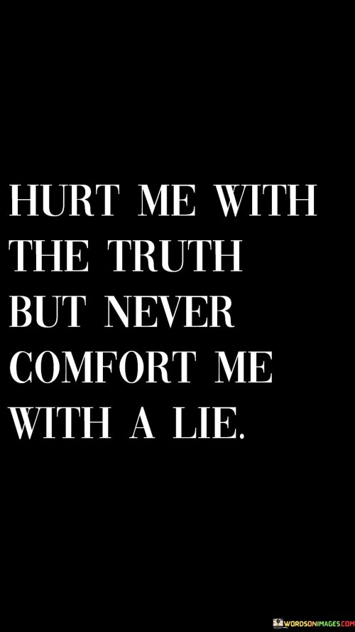 Hurt Me With The Truth But Never Comfort Me With A Life Quotes