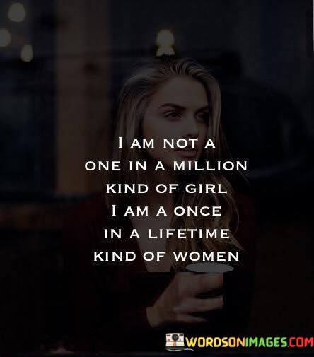 I Am Not A One In A Million Kind Of Girl I Am A Once Quotes