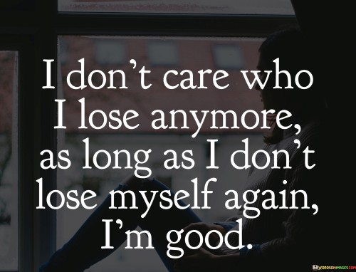 I Don't Care Who I Lose Anyone As Long As I Don't Lose Quotes