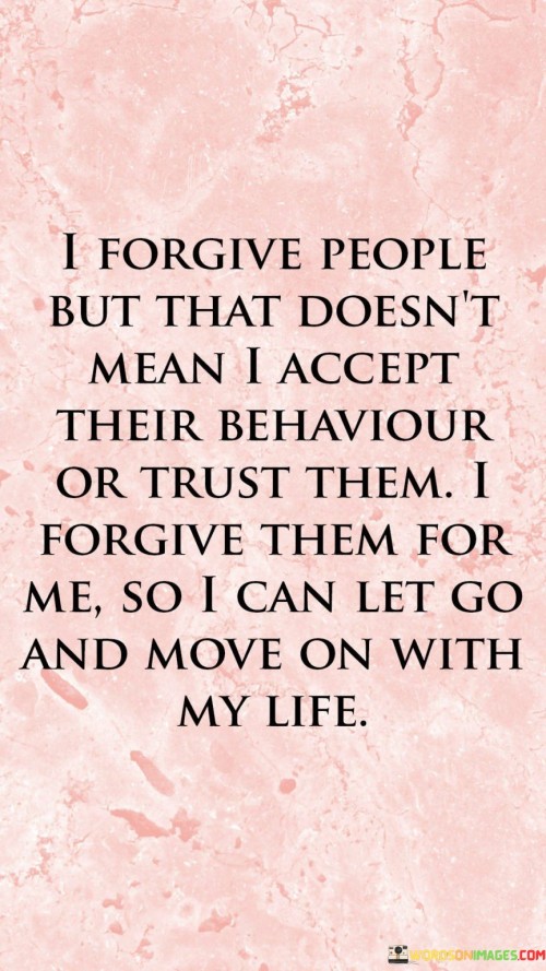 I Forgive People But That Doesn't Mean I Accept Their Behaviour Quotes