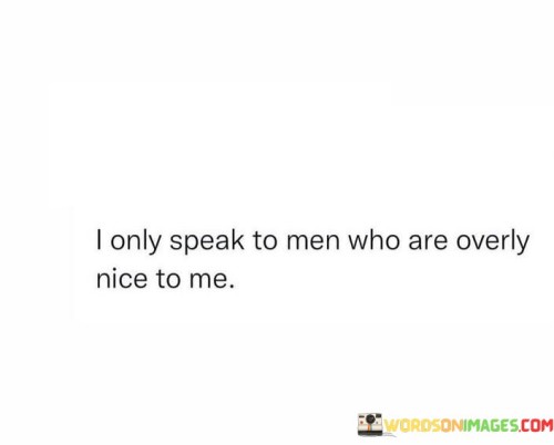 I-Only-Speak-To-Men-Who-Are-Overly-Nice-To-Me-Quotes.jpeg