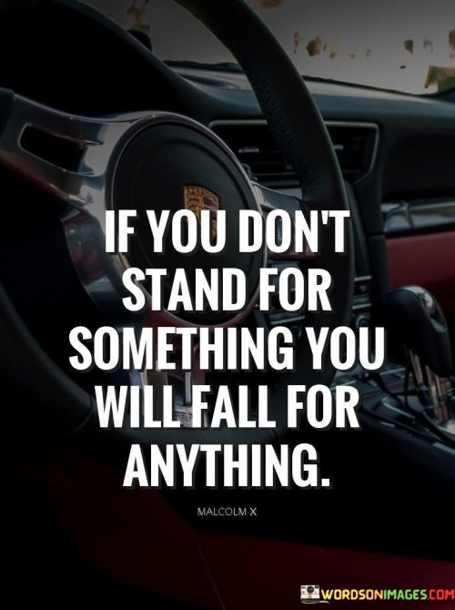 If You Don't Stand For Something You Will Fall For Anything Quotes