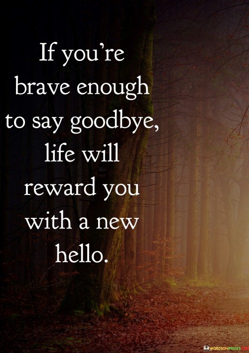 If You're Brave Enough To Say Goodbye Life Will Reward You Quotes