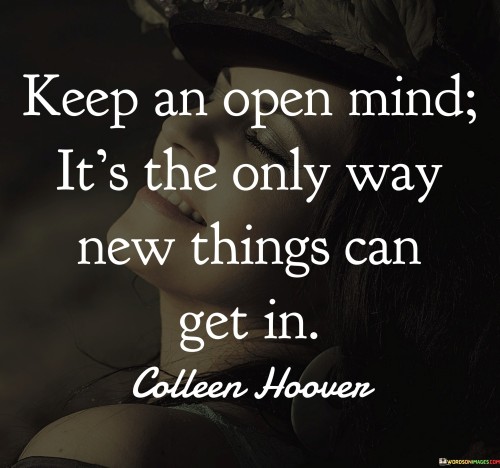 Keep An Open Mind It's The Only Way New Things Quotes