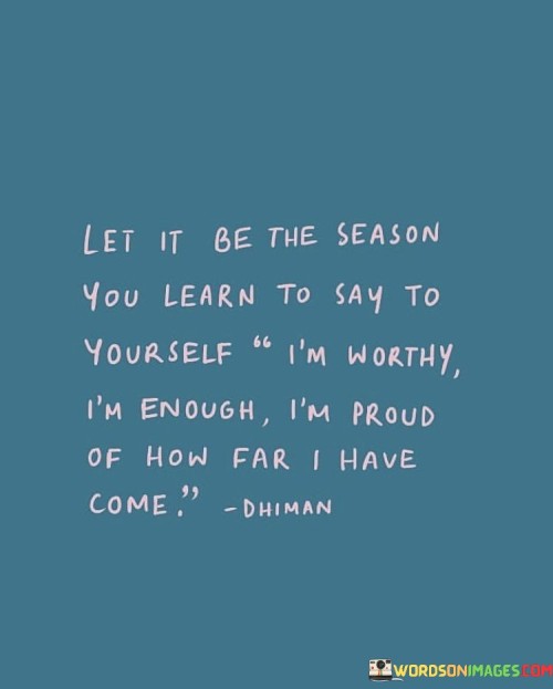 Let-It-Be-The-Season-You-Learn-To-Say-To-Yourself-Im-Worthy-Quotes.jpeg