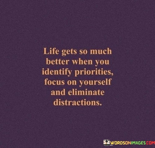 Life Gets So Much Better When You Identify Priorities Focus Quotes