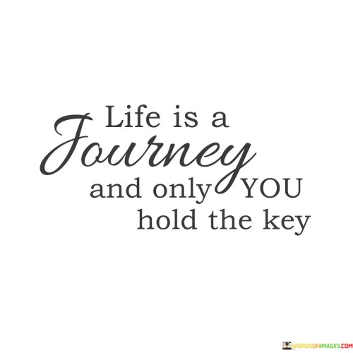 Life Is A Journey And Only You Hole The Key Quotes