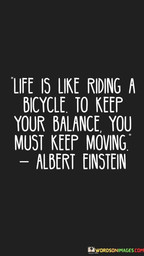 Life Is Like A Riding A Bicycle To Keep Your Balance Quotes