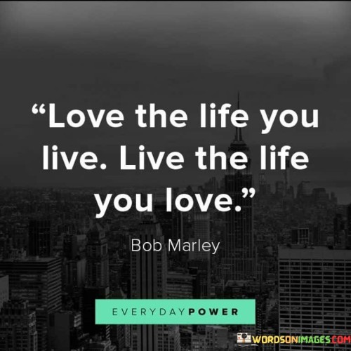 Love-The-Life-You-Live-Live-The-Life-You-Love-Quotes.jpeg