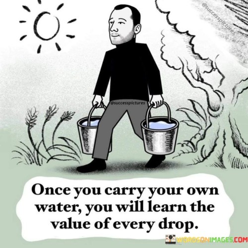 Once-You-Carry-Your-Own-Water-You-Will-Learn-The-Value-Quotes.jpeg