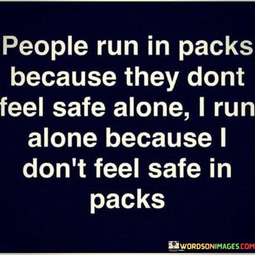 People Run In Packs Because They Don't Feel Safe Alone Quotes