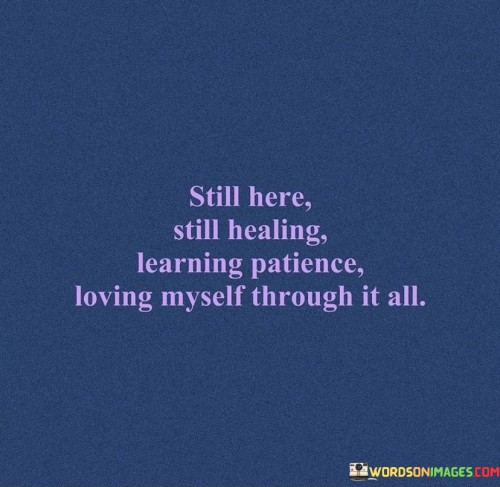 Still-Here-Still-Healing-Learning-Patience-Loving-Myself-Through-Quotes.jpeg