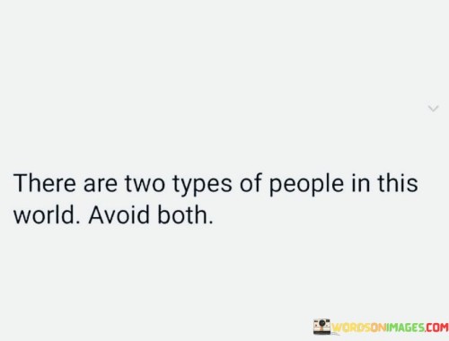 There Are Two Types Of People In This World Avoid Both Quotes