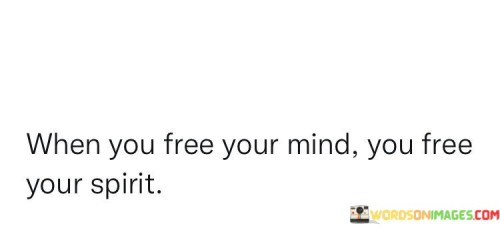 When You Free Your Mind You Free Your Spirit Quotes