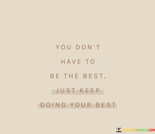 You Don't Have To Be The Best Just Keep Doing Your Quotes