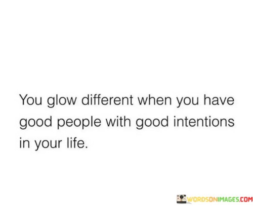 You-Glow-Different-When-You-Have-Good-People-With-Good-Quotes.jpeg