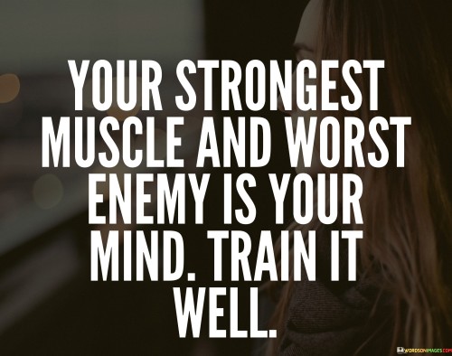 Your-Strongest-Muscle-And-Worst-Enemy-Is-Your-Mind-Train-It-Will-Quotes.jpeg