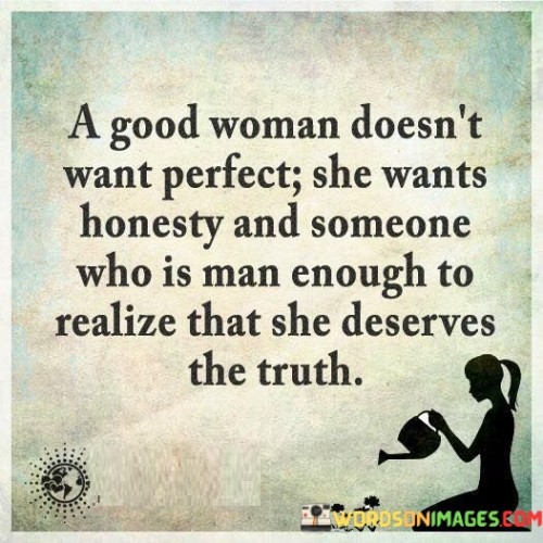 A Good Woman Doesn't Want Perfect She Wants Honesty Quotes