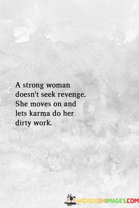 A Strong Woman Doesn't Seek Revenge She Moves On And Lets Quotes