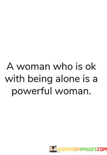 A Woman Who Is Ok With Being Alone Is A Powerful Woman Quotes
