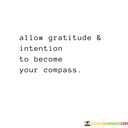 Alow Gratitude Andintention To Become Your Compass Quotes