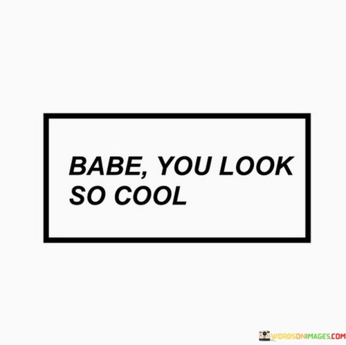 Babe You Look So Cool Quotes