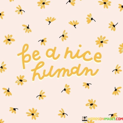 Be A Nice Human Quotes