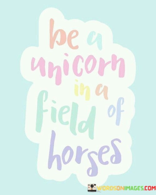 Be A Unicorn In A Field Of Horses Quotes