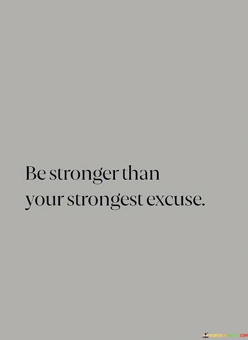 Be Stronger Than Your Strongest Ecxuse Quotes