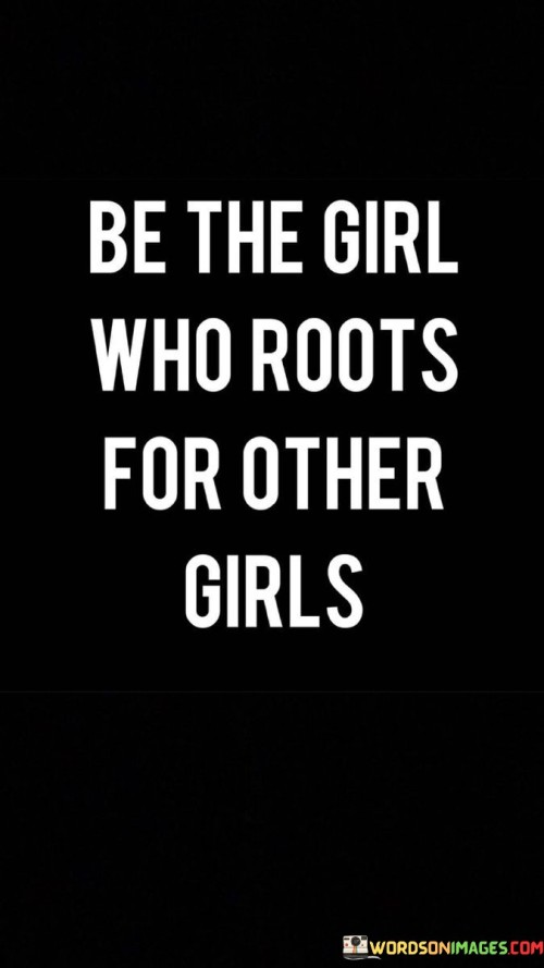 Be The Girl Who Roots For Other Girls Quotes