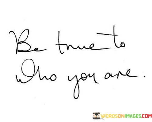 Be True To Who You Are Quotes