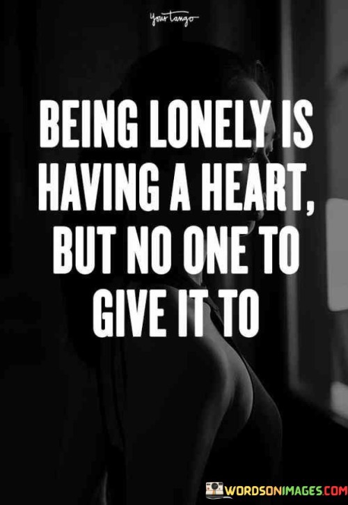 Being Lonely Is Having A Heart Quotes