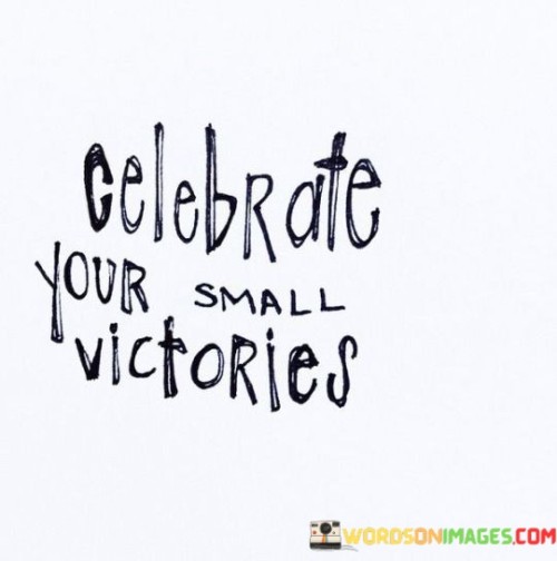 Celebrate Your Small Victories Quotes