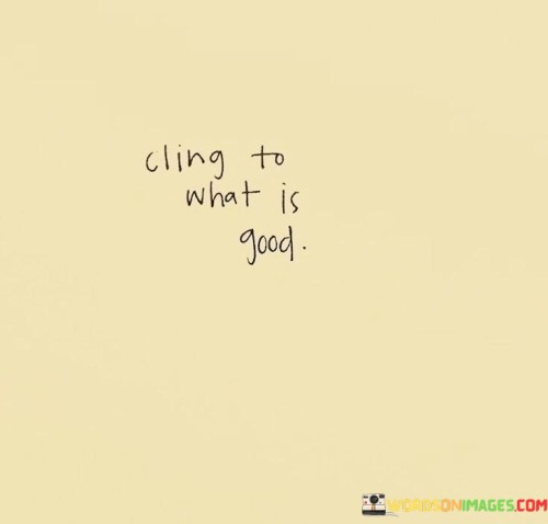 Cling To What Is Good Quotes