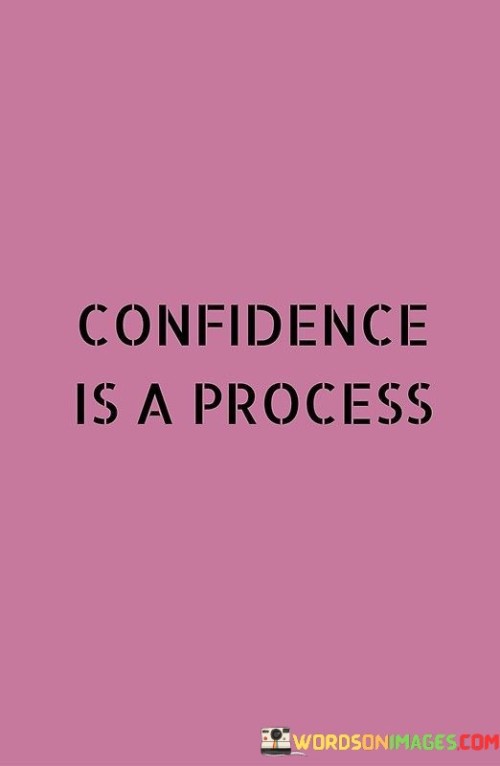 Confidence Is A Process Quotes