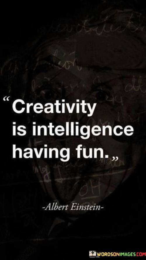 Creativity Is Intelligence Having Fun Quotes