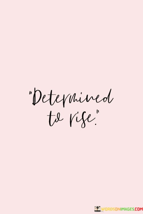 Determined To Rise Quotes