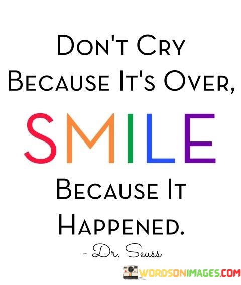 Don't Cry Because It's Over Smile Because It Happened Quotes