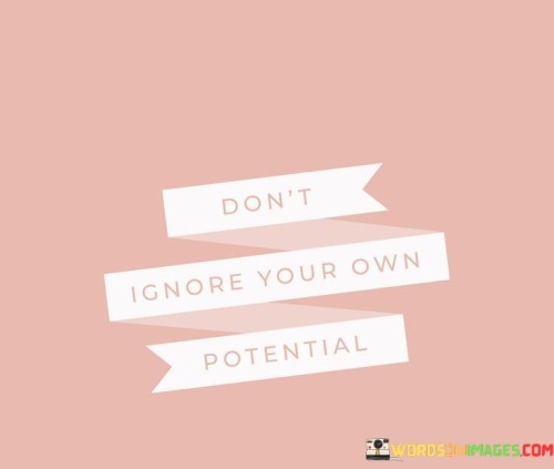 Dont-Ignore-Your-Own-Potential-Quotes.jpeg